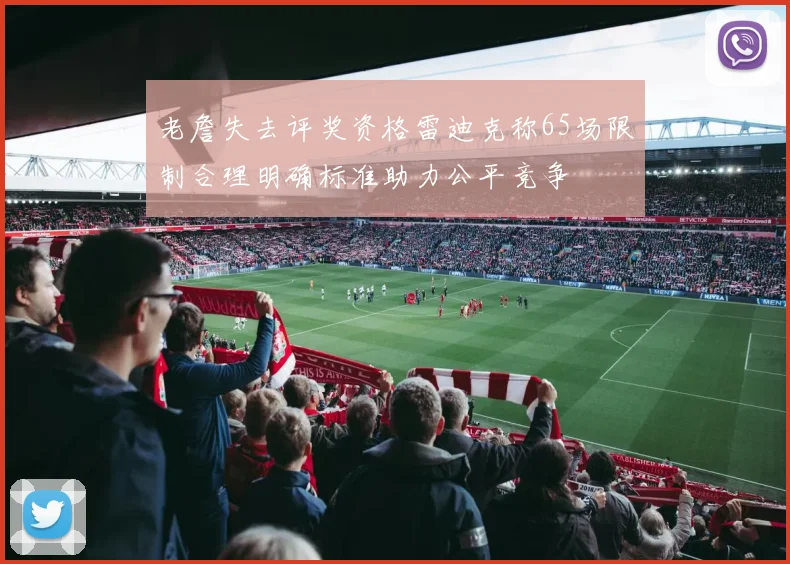 老詹失去评奖资格雷迪克称65场限制合理明确标准助力公平竞争